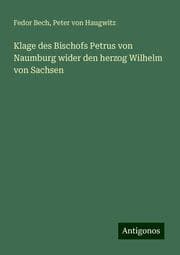 Cover von Klage des Bischofs Petrus von Naumburg wider den herzog Wilhelm von Sachsen