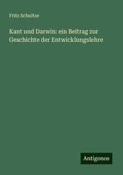 Cover von Kant und Darwin: ein Beitrag zur Geschichte der Entwicklungslehre