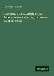 Cover von Joseph II.: Charakteristik seines Lebens, seiner Regierung und seiner Kirchenreform