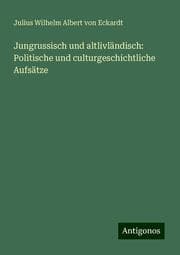 Cover von Jungrussisch und altlivländisch: Politische und culturgeschichtliche Aufsätze