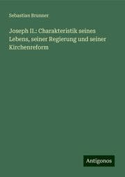 Cover von Joseph II.: Charakteristik seines Lebens, seiner Regierung und seiner Kirchenreform