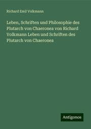 Cover von Leben, Schriften und Philosophie des Plutarch von Chaeronea von Richard Volkmann Leben und Schriften des Plutarch von Chaeronea