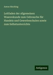 Cover von Leitfaden der allgemeinen Waarenkunde zum Gebrauche für Handels und Gewerbeschulen sowie zum Selbstunterrichte