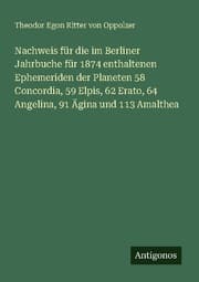 Cover von Nachweis für die im Berliner Jahrbuche für 1874 enthaltenen Ephemeriden der Planeten 58 Concordia, 59 Elpis, 62 Erato, 64 Angelina, 91 Ägina und 113 Amalthea