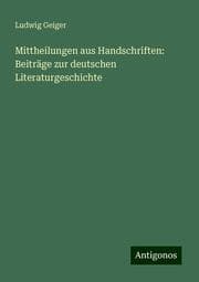 Cover von Mittheilungen aus Handschriften: Beiträge zur deutschen Literaturgeschichte
