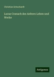 Cover von Lucas Cranach des Aeltern Leben und Werke