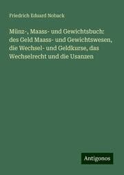 Cover von Münz-, Maass- und Gewichtsbuch: des Geld Maass- und Gewichtswesen, die Wechsel- und Geldkurse, das Wechselrecht und die Usanzen