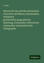 Cover von Material für den mittelhochdeutschen Unterricht auf höheren Lehranstalten, enthaltend: geschichtlich-geographische Einleitung, Formenlehre, Wörterbuch; Anhang über neuhochdeutsche Orthographie