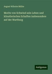 Cover von Moritz von Schwind sein Leben und künstlerisches Schaffen insbesondere auf der Wartburg