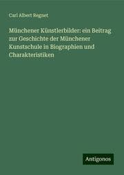 Cover von Münchener Künstlerbilder: ein Beitrag zur Geschichte der Münchener Kunstschule in Biographien und Charakteristiken