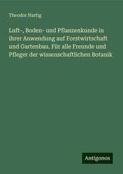 Cover von Luft-, Boden- und Pflanzenkunde in ihrer Anwendung auf Forstwirtschaft und Gartenbau. Für alle Freunde und Pfleger der wissenschaftlichen Botanik