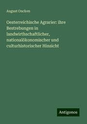 Cover von Oesterreichische Agrarier: ihre Bestrebungen in landwirthschaftlicher, nationalökonomischer und culturhistorischer Hinsicht