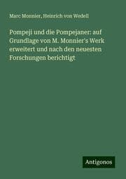 Cover von Pompeji und die Pompejaner: auf Grundlage von M. Monnier's Werk erweitert und nach den neuesten Forschungen berichtigt