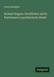 Cover von Richard Wagner: Streiflichter auf Dr. Puschmann's psychiatrische Studie