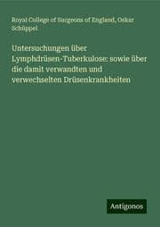 Cover von Untersuchungen über Lymphdrüsen-Tuberkulose: sowie über die damit verwandten und verwechselten Drüsenkrankheiten