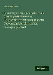 Cover von Samenkörner für Kinderherzen: als Grundlage für den ersten Religionsunterricht, nach den zehn Geboten und den christlichen Festtagen geordnet
