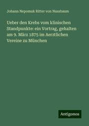 Cover von Ueber den Krebs vom klinischen Standpunkte: ein Vortrag, gehalten am 9. März 1875 im Aerztlichen Vereine zu München