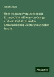 Cover von Über Wolfram's von Eschenbach Rittergedicht Wilhelm von Orange und sein Verhältnis zu den altfranzösischen Dichtungen gleiches Inhalts
