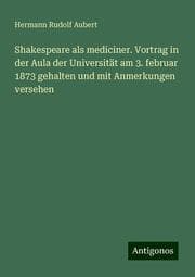 Cover von Shakespeare als mediciner. Vortrag in der Aula der Universität am 3. februar 1873 gehalten und mit Anmerkungen versehen