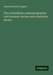 Cover von Über einheitliche, zusammengesetzte und Gesammt-Sachen nach römischen Rechte