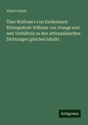 Cover von Über Wolfram's von Eschenbach Rittergedicht Wilhelm von Orange und sein Verhältnis zu den altfranzösischen Dichtungen gleiches Inhalts