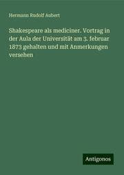 Cover von Shakespeare als mediciner. Vortrag in der Aula der Universität am 3. februar 1873 gehalten und mit Anmerkungen versehen