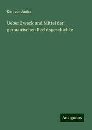 Cover von Ueber Zweck und Mittel der germanischen Rechtsgeschichte