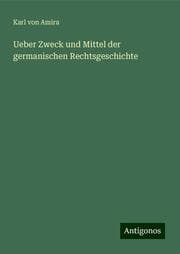 Cover von Ueber Zweck und Mittel der germanischen Rechtsgeschichte