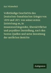 Cover von Vollständige Geschichte des Deutschen-französischen Krieges von 1870 und 1871 von seiner ersten Entstehung an, in zusammenhängender, übersichtlicher und populärer Darstellung, nach den besten Quellen und unter Benutzung der amtlichen Berichte