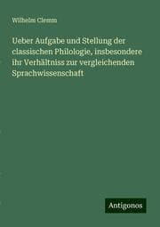 Cover von Ueber Aufgabe und Stellung der classischen Philologie, insbesondere ihr Verhältniss zur vergleichenden Sprachwissenschaft