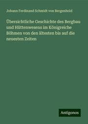 Cover von Übersichtliche Geschichte des Bergbau und Hüttenwesens im Königreiche Böhmen von den ältesten bis auf die neuesten Zeiten