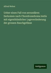 Cover von Ueber einen Fall von secundären Sarkomen nach Chondrosarkoma testis mit eigenthümlicher Lageveränderung der grossen Bauchgefässe