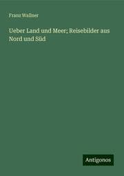 Cover von Ueber Land und Meer; Reisebilder aus Nord und Süd