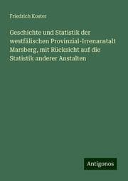 Cover von Geschichte und Statistik der westfälischen Provinzial-Irrenanstalt Marsberg, mit Rücksicht auf die Statistik anderer Anstalten