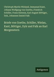 Cover von Briefe von Goethe, Schiller, Wielan, Kant, Böttiger, Dyk und Falk an Karl Morgenstern