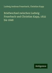 Cover von Briefwechsel zwischen Ludwig Feuerbach und Christian Kapp, 1832 bis 1848