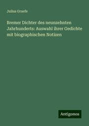 Cover von Bremer Dichter des neunzehnten Jahrhunderts: Auswahl ihrer Gedichte mit biographischen Notizen