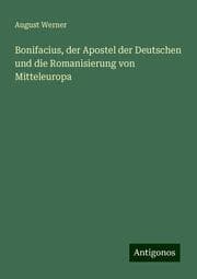 Cover von Bonifacius, der Apostel der Deutschen und die Romanisierung von Mitteleuropa