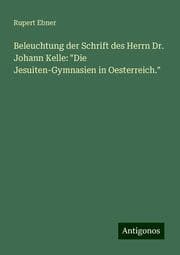 Cover von Beleuchtung der Schrift des Herrn Dr. Johann Kelle: 'Die Jesuiten-Gymnasien in Oesterreich.'
