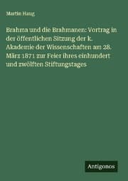 Cover von Brahma und die Brahmanen: Vortrag in der öffentlichen Sitzung der k. Akademie der Wissenschaften am 28. März 1871 zur Feier ihres einhundert und zwölften Stiftungstages