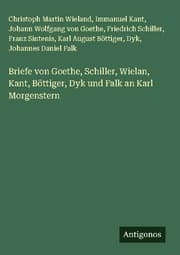 Cover von Briefe von Goethe, Schiller, Wielan, Kant, Böttiger, Dyk und Falk an Karl Morgenstern
