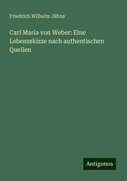 Cover von Carl Maria von Weber: Eine Lebensskizze nach authentischen Quellen