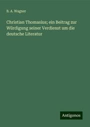 Cover von Christian Thomasius; ein Beitrag zur Würdigung seiner Verdienst um die deutsche Literatur