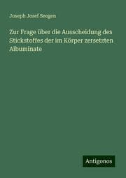 Cover von Zur Frage über die Ausscheidung des Stickstoffes der im Körper zersetzten Albuminate
