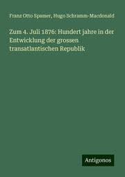 Cover von Zum 4. Juli 1876: Hundert jahre in der Entwicklung der grossen transatlantischen Republik