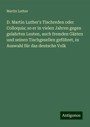 Cover von D. Martin Luther's Tischreden oder Colloquia; so er in vielen Jahren gegen gelahrten Leuten, auch fremden Gästen und seinen Tischgesellen geführet, in Auswahl für das deutsche Volk