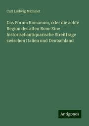 Cover von Das Forum Romanum, oder die achte Region des alten Rom: Eine historischantiquarische Streitfrage zwischen Italien und Deutschland