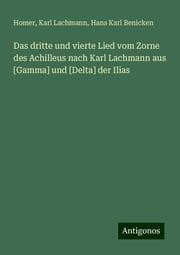 Cover von Das dritte und vierte Lied vom Zorne des Achilleus nach Karl Lachmann aus [Gamma] und [Delta] der Ilias