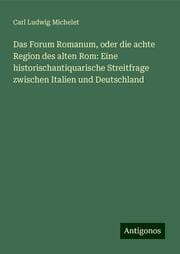 Cover von Das Forum Romanum, oder die achte Region des alten Rom: Eine historischantiquarische Streitfrage zwischen Italien und Deutschland