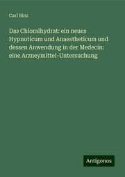 Cover von Das Chloralhydrat: ein neues Hypnoticum und Anaestheticum und dessen Anwendung in der Medecin: eine Arzneymittel-Untersuchung